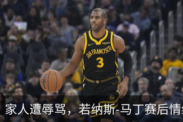 家人遭辱骂，若纳斯-马丁赛后情绪失控差点动手